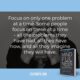 Focus on One Problem at a Time